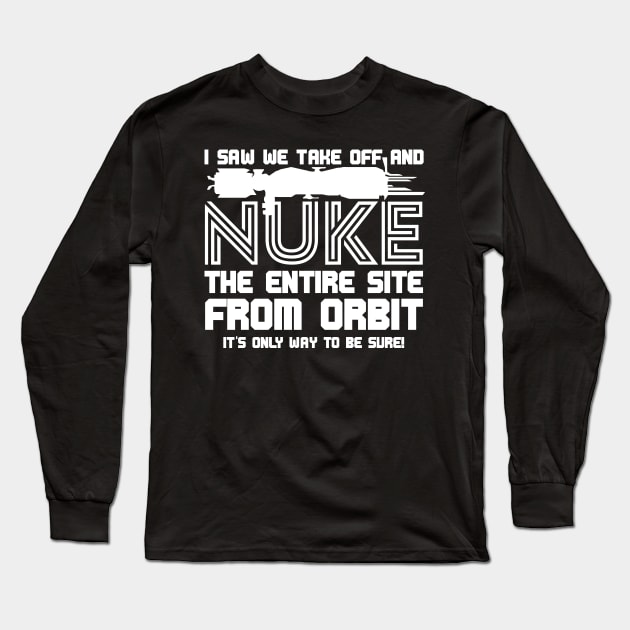 I Say We Nuke the Entire Site From Orbit Long Sleeve T-Shirt by sopiansentor8